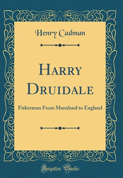 Harry Druidale: Fisherman From Manxland to England (Classic Reprint)
