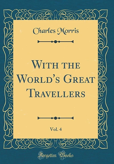 With the World's Great Travellers, Vol. 4 (Classic Reprint)