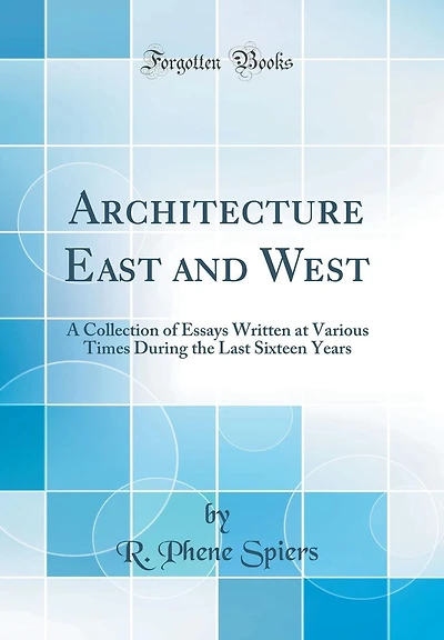 Architecture East and West: A Collection of Essays Written at Various Times During the Last Sixteen Years (Classic Reprint)