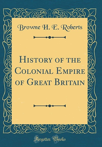 History of the Colonial Empire of Great Britain (Classic Reprint)