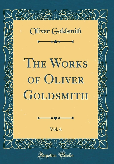 The Works of Oliver Goldsmith, Vol. 6 (Classic Reprint)