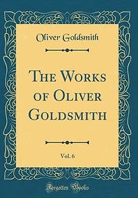 The Works of Oliver Goldsmith, Vol. 6 (Classic Reprint)