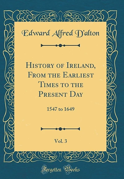History of Ireland, From the Earliest Times to the Present Day, Vol. 3: 1547 to 1649 (Classic Reprint)