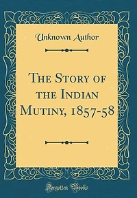 The Story of the Indian Mutiny, 1857-58 (Classic Reprint)