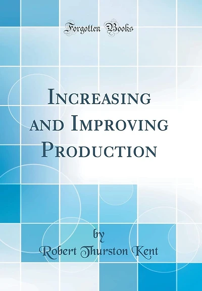 Increasing and Improving Production (Classic Reprint)