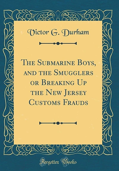 The Submarine Boys, and the Smugglers or Breaking Up the New Jersey Customs Frauds (Classic Reprint)