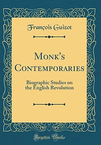 Monk's Contemporaries: Biographic Studies on the English Revolution (Classic Reprint)