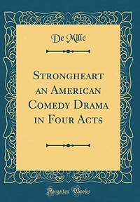 Strongheart an American Comedy Drama in Four Acts (Classic Reprint)