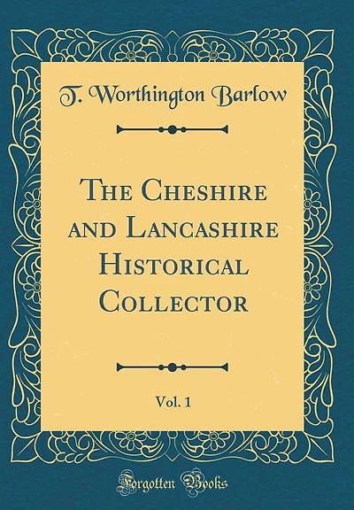 The Cheshire and Lancashire Historical Collector, Vol. 1 (Classic Reprint)