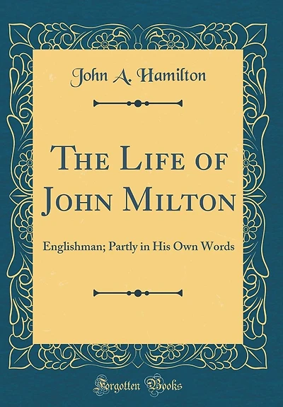 The Life of John Milton: Englishman; Partly in His Own Words (Classic Reprint)