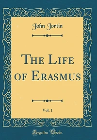 The Life of Erasmus, Vol. 1 (Classic Reprint)