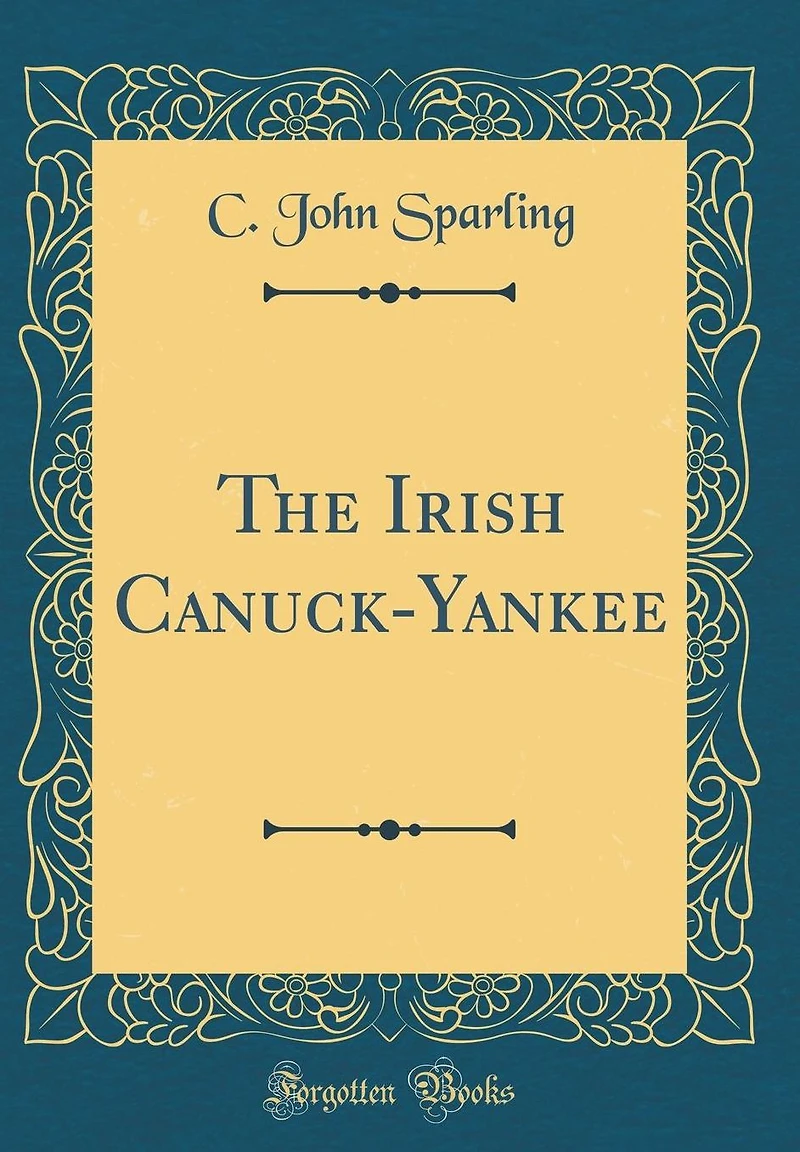 The Irish Canuck-Yankee (Classic Reprint)