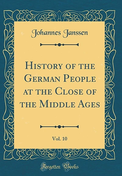 History of the German People at the Close of the Middle Ages, Vol. 10 (Classic Reprint)
