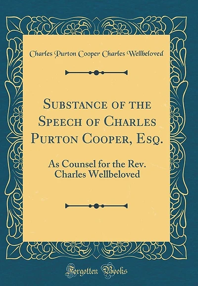 Substance of the Speech of Charles Purton Cooper, Esq.: As Counsel for the Rev. Charles Wellbeloved (Classic Reprint)
