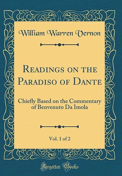 Readings on the Paradiso of Dante, Vol. 1 of 2: Chiefly Based on the Commentary of Benvenuto Da Imola (Classic Reprint)