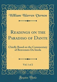 Readings on the Paradiso of Dante, Vol. 1 of 2: Chiefly Based on the Commentary of Benvenuto Da Imola (Classic Reprint)