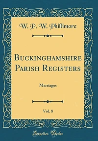 Buckinghamshire Parish Registers, Vol. 8: Marriages (Classic Reprint)
