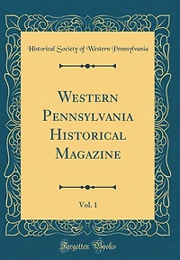 Western Pennsylvania Historical Magazine, Vol. 1 (Classic Reprint)