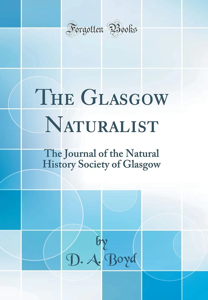 The Glasgow Naturalist: The Journal of the Natural History Society of Glasgow (Classic Reprint)