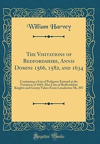 The Visitations of Bedfordshire, Annis Domini 1566, 1582, and 1634: Containing a List of Pedigrees Entered at the Visitation of 1669; Also Lists of Bedfordshire Knights and Gentry Taken From Lansdowne Ms. 887 (Classic Reprint)