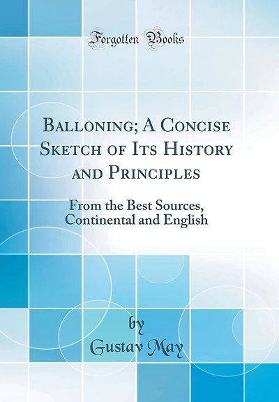 Balloning; A Concise Sketch of Its History and Principles: From the Best Sources, Continental and English (Classic Reprint)