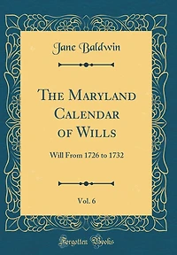 The Maryland Calendar of Wills, Vol. 6: Will From 1726 to 1732 (Classic Reprint)