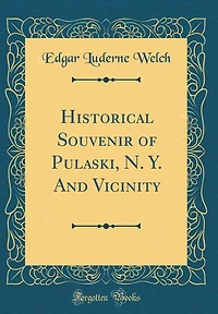 Historical Souvenir of Pulaski, N. Y. And Vicinity (Classic Reprint)