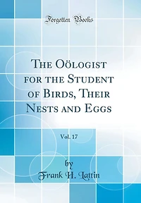 The Oölogist for the Student of Birds, Their Nests and Eggs, Vol. 17 (Classic Reprint)
