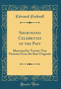 Shorthand Celebrities of the Past: Illustrated by Twenty-Two Portraits From the Rare Originals (Classic Reprint)