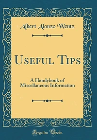 Useful Tips: A Handybook of Miscellaneous Information (Classic Reprint)