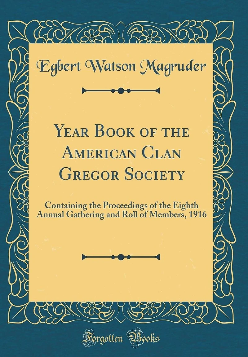 Year Book of the American Clan Gregor Society: Containing the Proceedings of the Eighth Annual Gathering and Roll of Members, 1916 (Classic Reprint)