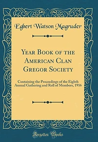 Year Book of the American Clan Gregor Society: Containing the Proceedings of the Eighth Annual Gathering and Roll of Members, 1916 (Classic Reprint)