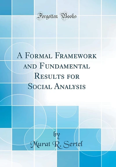 A Formal Framework and Fundamental Results for Social Analysis (Classic Reprint)