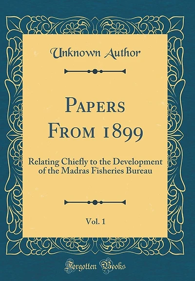 Papers From 1899, Vol. 1: Relating Chiefly to the Development of the Madras Fisheries Bureau (Classic Reprint)