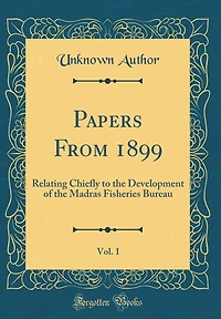 Papers From 1899, Vol. 1: Relating Chiefly to the Development of the Madras Fisheries Bureau (Classic Reprint)
