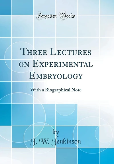 Three Lectures on Experimental Embryology: With a Biographical Note (Classic Reprint)