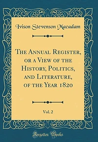 The Annual Register, or a View of the History, Politics, and Literature, of the Year 1820, Vol. 2 (Classic Reprint)