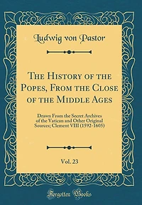 The History of the Popes, From the Close of the Middle Ages