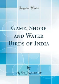 Game, Shore and Water Birds of India (Classic Reprint)