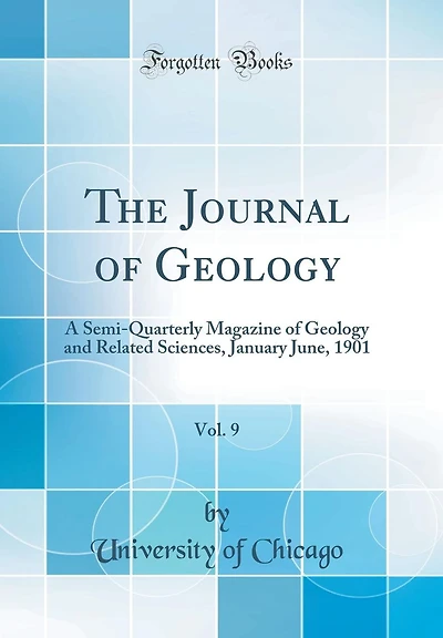 The Journal of Geology, Vol. 9: A Semi-Quarterly Magazine of Geology and Related Sciences, January June, 1901 (Classic Reprint)