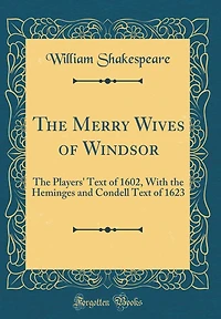The Merry Wives of Windsor: The Players' Text of 1602, With the Heminges and Condell Text of 1623 (Classic Reprint)
