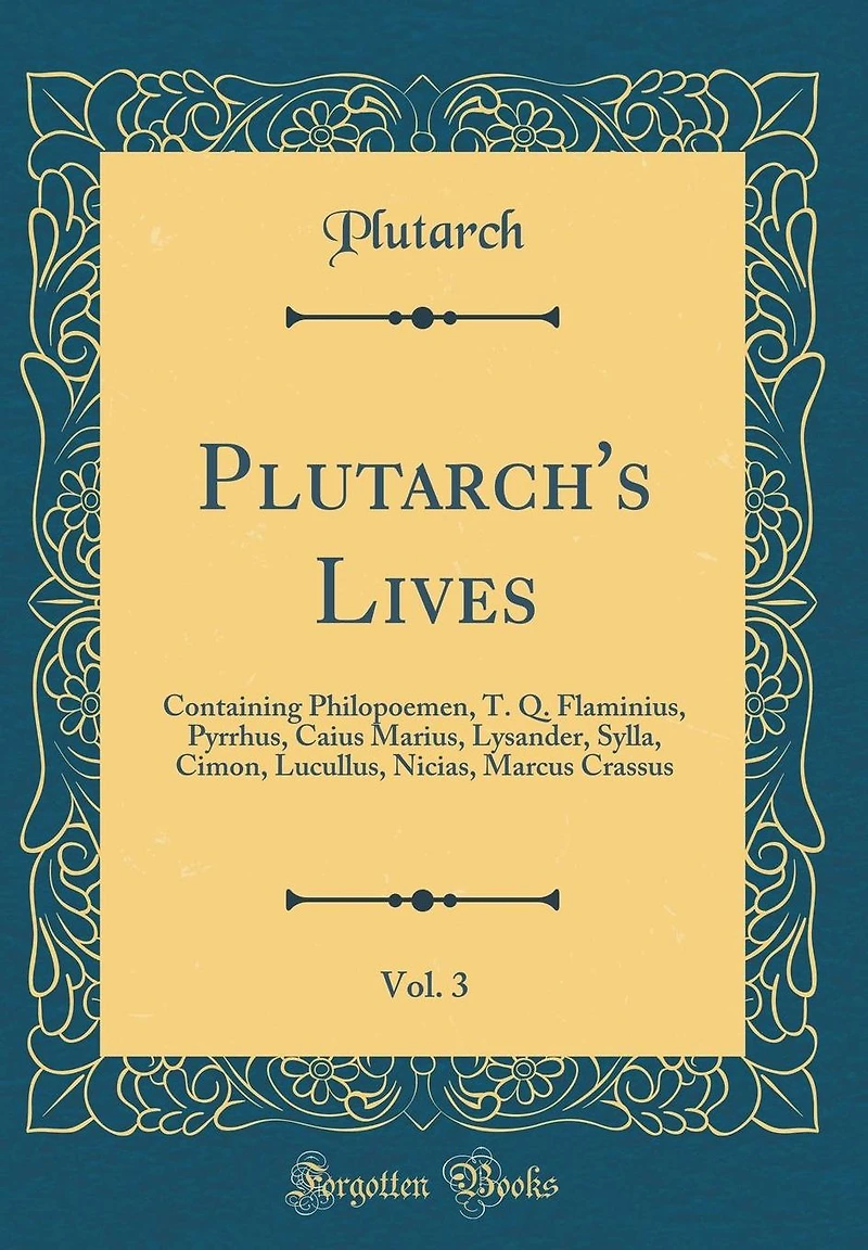 Plutarch's Lives, Vol. 3: Containing Philopoemen, T. Q. Flaminius, Pyrrhus, Caius Marius, Lysander, Sylla, Cimon, Lucullus, Nicias, Marcus Crassus (Classic Reprint)