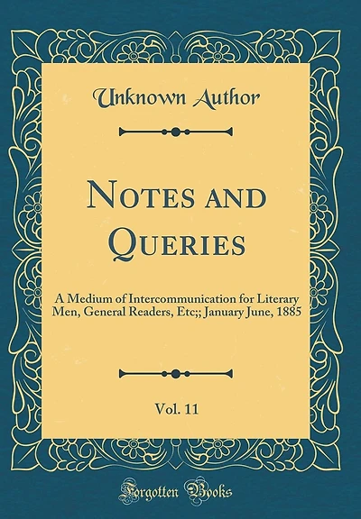 Notes and Queries, Vol. 11: A Medium of Intercommunication for Literary Men, General Readers, Etc;; January June, 1885 (Classic Reprint)