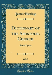 Dictionary of the Apostolic Church, Vol. 1: Aaron Lystra (Classic Reprint)