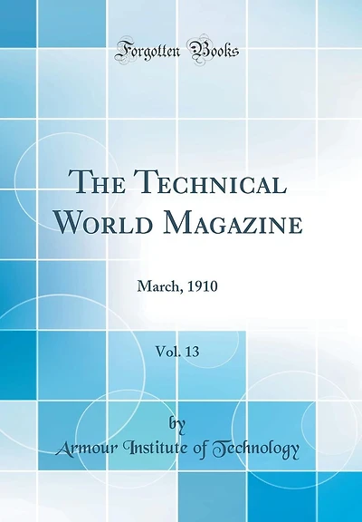 The Technical World Magazine, Vol. 13: March, 1910 (Classic Reprint)