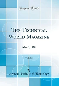 The Technical World Magazine, Vol. 13: March, 1910 (Classic Reprint)
