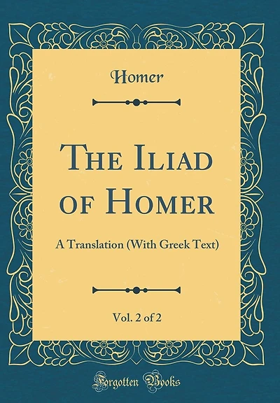 The Iliad of Homer, Vol. 2 of 2: A Translation (with Greek Text) (Classic Reprint)
