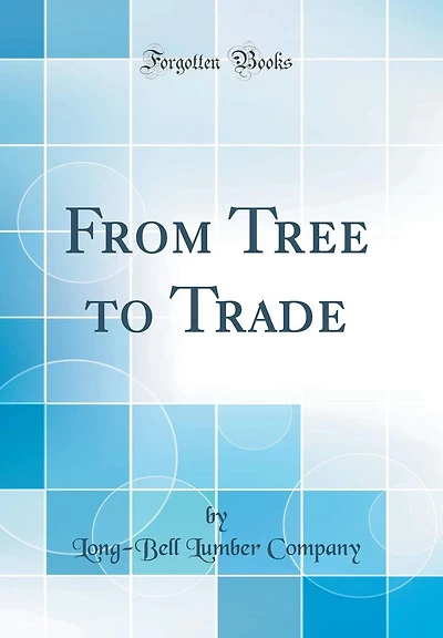 From Tree to Trade (Classic Reprint)