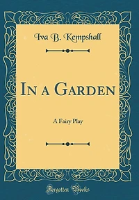 In a Garden: A Fairy Play (Classic Reprint)