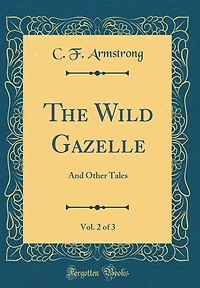 The Wild Gazelle, Vol. 2 of 3: And Other Tales (Classic Reprint)